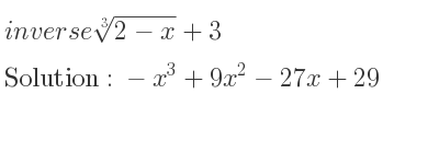 The inverse of \sqrt[3]{2-x}+3 is -x^3+9x^2-27x+29